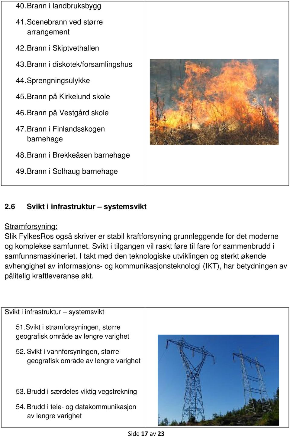 6 Svikt i infrastruktur systemsvikt Strømforsyning: Slik FylkesRos også skriver er stabil kraftforsyning grunnleggende for det moderne og komplekse samfunnet.