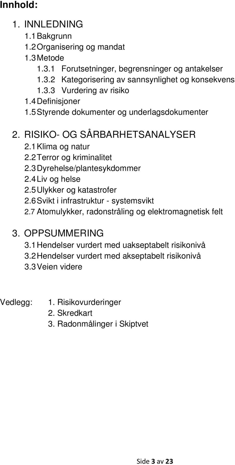 4 Liv og helse 2.5 Ulykker og katastrofer 2.6 Svikt i infrastruktur - systemsvikt 2.7 Atomulykker, radonstråling og elektromagnetisk felt 3. OPPSUMMERING 3.