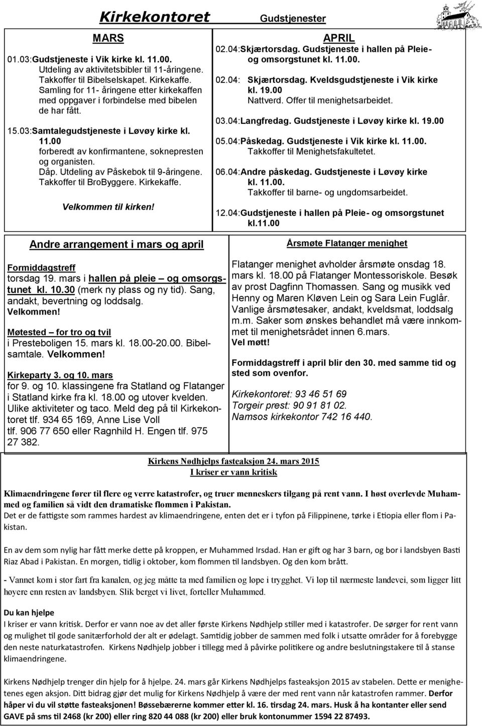 Dåp. Utdeling av Påskebok til 9-åringene. Takkoffer til BroByggere. Kirkekaffe. Velkommen til kirken! Gudstjenester APRIL 02.04:Skjærtorsdag. Gudstjeneste i hallen på Pleieog omsorgstunet kl. 11.00.