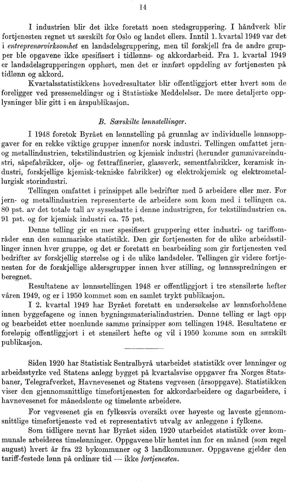 kvartal 1949 er landsdelsgrupperingen opphørt, men det er innført oppdeling av fortjenesten på tidlønn og akkord.