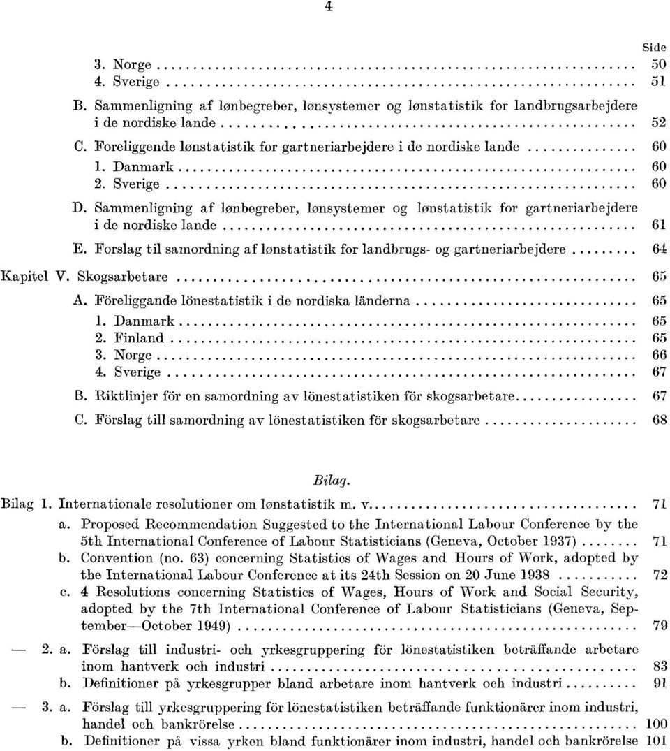 Sammenligning af lonbegreber, lonsystemer og lønstatistik for gartneriarbejdere i de nordiske lande 61 E. Forslag til samordning af lonstatistik for landbrugs- og gartneriarbejdere 64 Kapitel V.