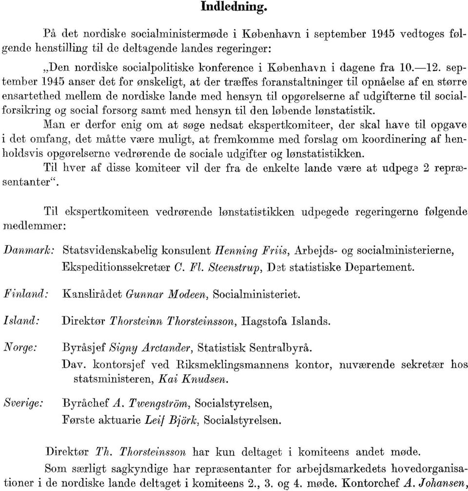 -12. september 1945 anser det for ønskeligt, at der træffes foranstaltninger til opnåelse af en større ensartethed mellem de nordiske lande med hensyn til opgørelserne af udgifterne til