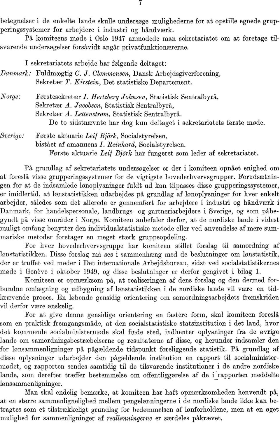 I sekretariatets arbejde har folgende deltaget: Danmark: Fuldmægtig C. J. Clemmensen, Dansk Arbejdsgiverforening, Sekretær T. Kirstein, Det statistiske Departement. Norge: Førstesekretær I.