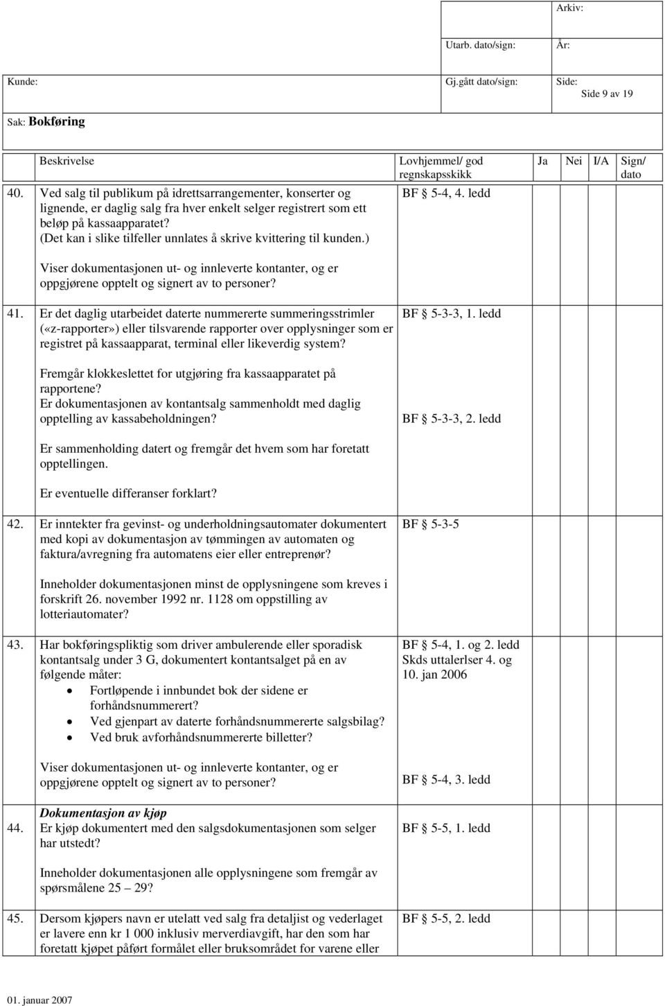 (Det kan i slike tilfeller unnlates å skrive kvittering til kunden.) Viser dokumentasjonen ut- og innleverte kontanter, og er oppgjørene opptelt og signert av to personer? 41.