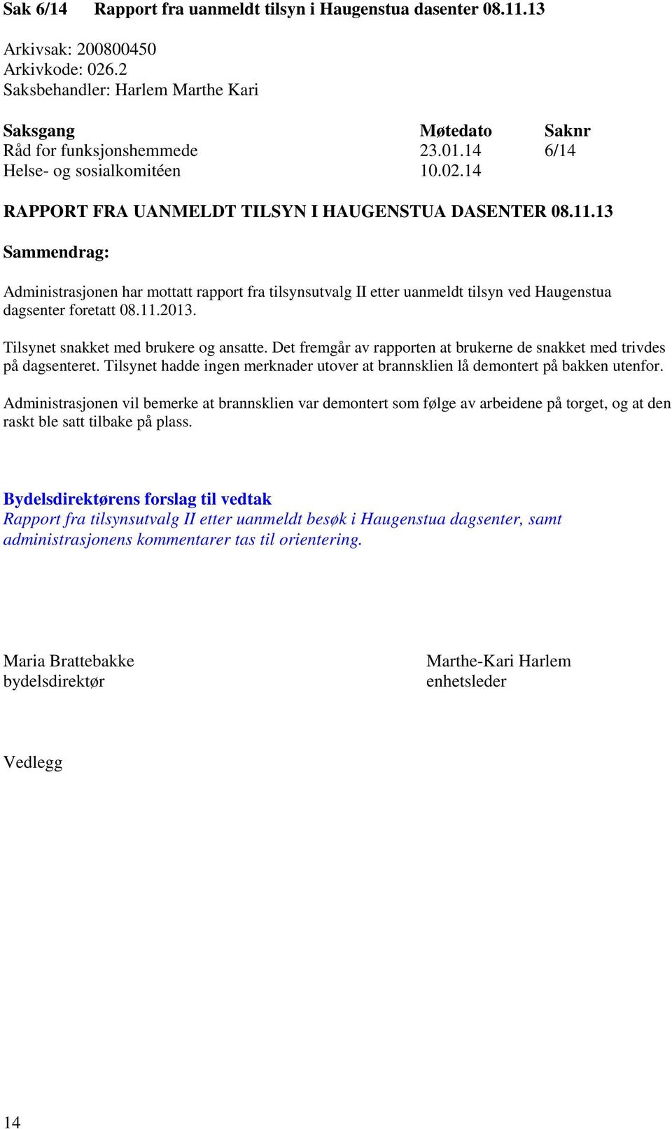 13 Sammendrag: Administrasjonen har mottatt rapport fra tilsynsutvalg II etter uanmeldt tilsyn ved Haugenstua dagsenter foretatt 08.11.2013. Tilsynet snakket med brukere og ansatte.