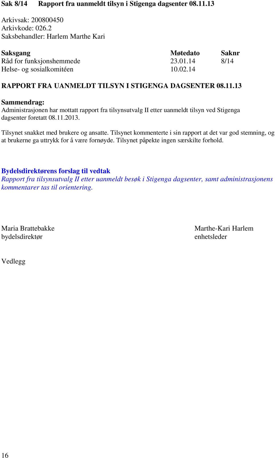 13 Sammendrag: Administrasjonen har mottatt rapport fra tilsynsutvalg II etter uanmeldt tilsyn ved Stigenga dagsenter foretatt 08.11.2013. Tilsynet snakket med brukere og ansatte.