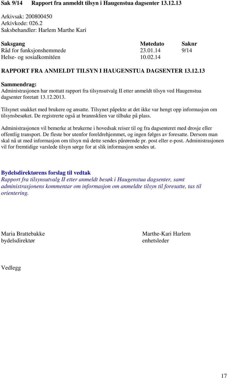 13 Sammendrag: Administrasjonen har mottatt rapport fra tilsynsutvalg II etter anmeldt tilsyn ved Haugenstua dagsenter foretatt 13.12.2013. Tilsynet snakket med brukere og ansatte.