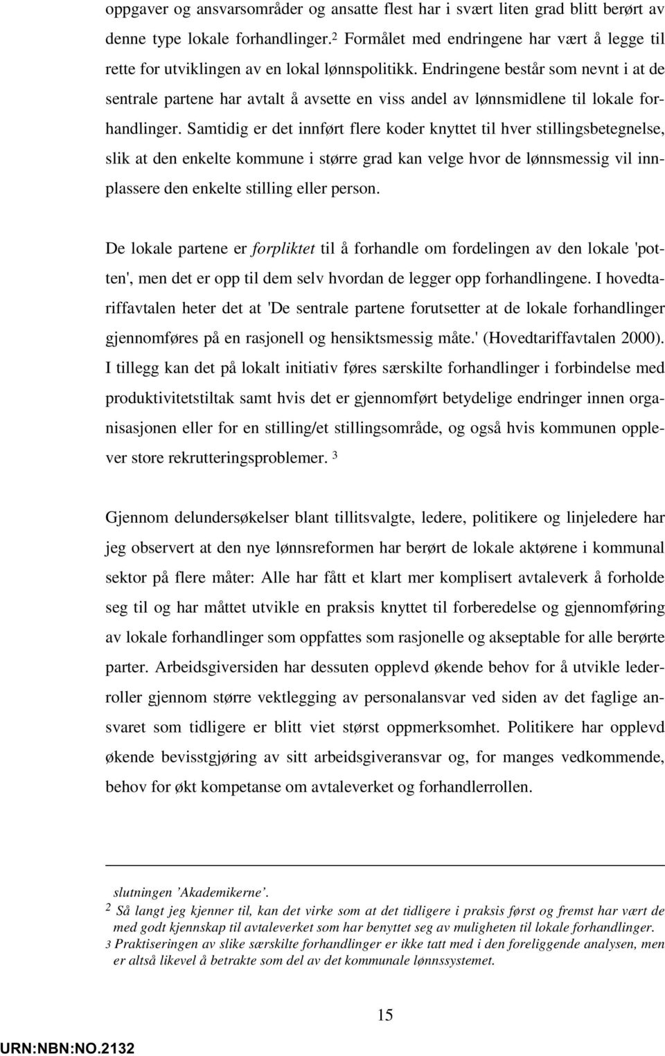 Endringene består som nevnt i at de sentrale partene har avtalt å avsette en viss andel av lønnsmidlene til lokale forhandlinger.