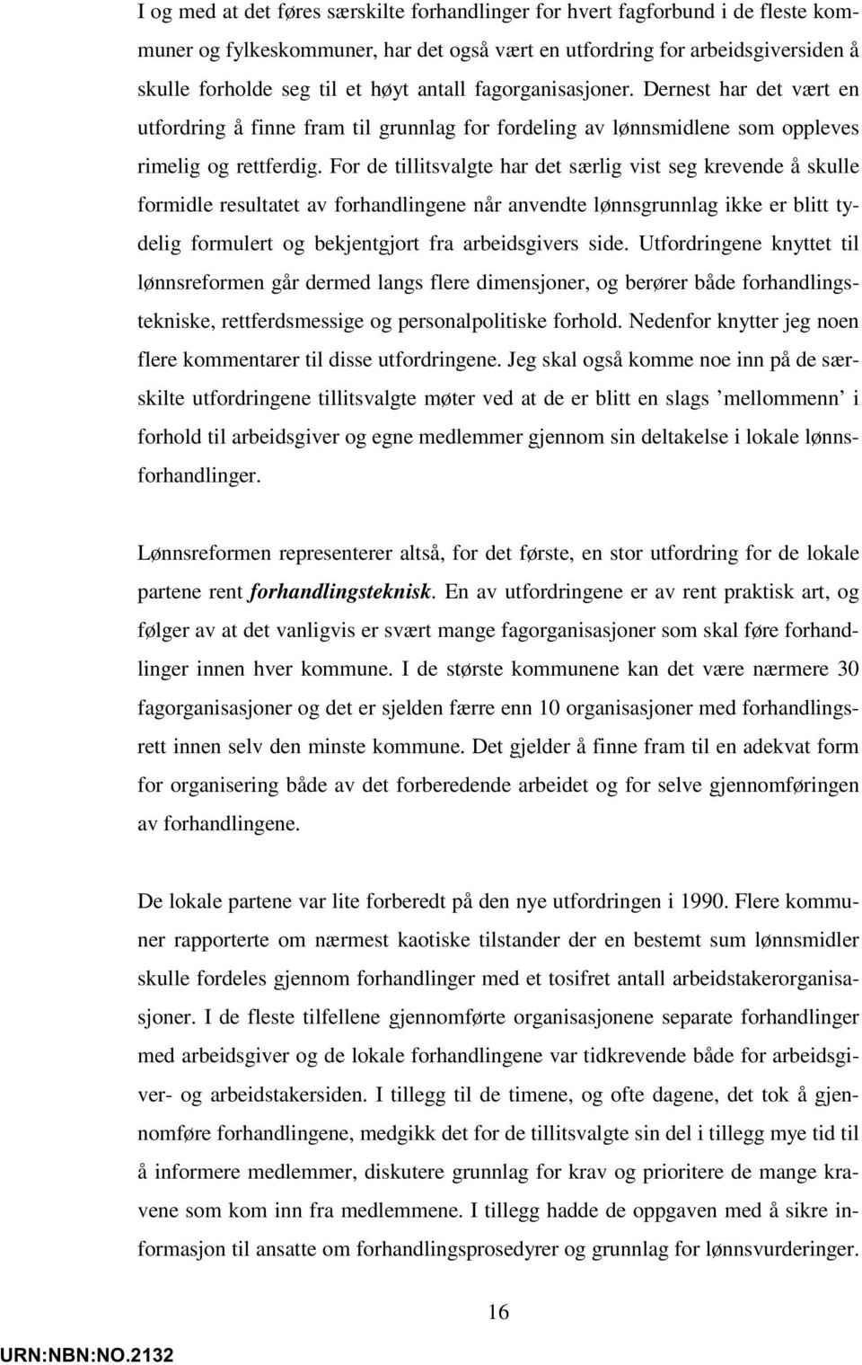 For de tillitsvalgte har det særlig vist seg krevende å skulle formidle resultatet av forhandlingene når anvendte lønnsgrunnlag ikke er blitt tydelig formulert og bekjentgjort fra arbeidsgivers side.