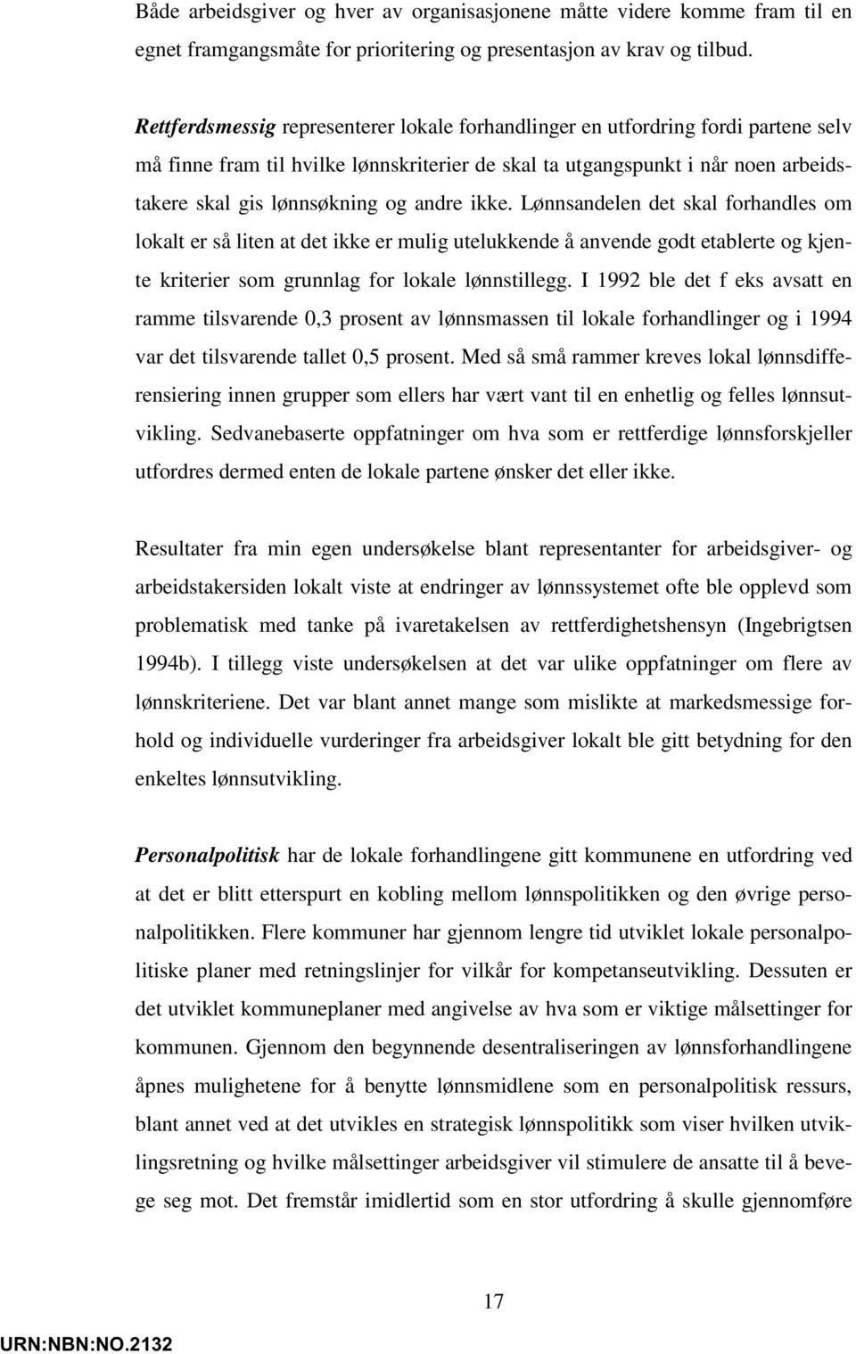 andre ikke. Lønnsandelen det skal forhandles om lokalt er så liten at det ikke er mulig utelukkende å anvende godt etablerte og kjente kriterier som grunnlag for lokale lønnstillegg.