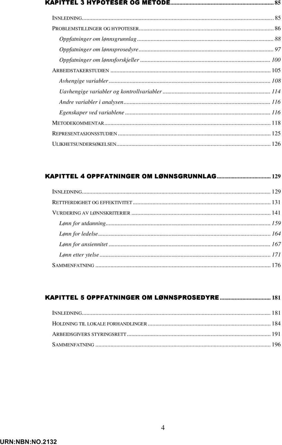 .. 118 REPRESENTASJONSSTUDIEN... 125 ULIKHETSUNDERSØKELSEN... 126 KAPITTEL 4 OPPFATNINGER OM LØNNSGRUNNLAG... 129 INNLEDNING... 129 RETTFERDIGHET OG EFFEKTIVITET... 131 VURDERING AV LØNNSKRITERIER.