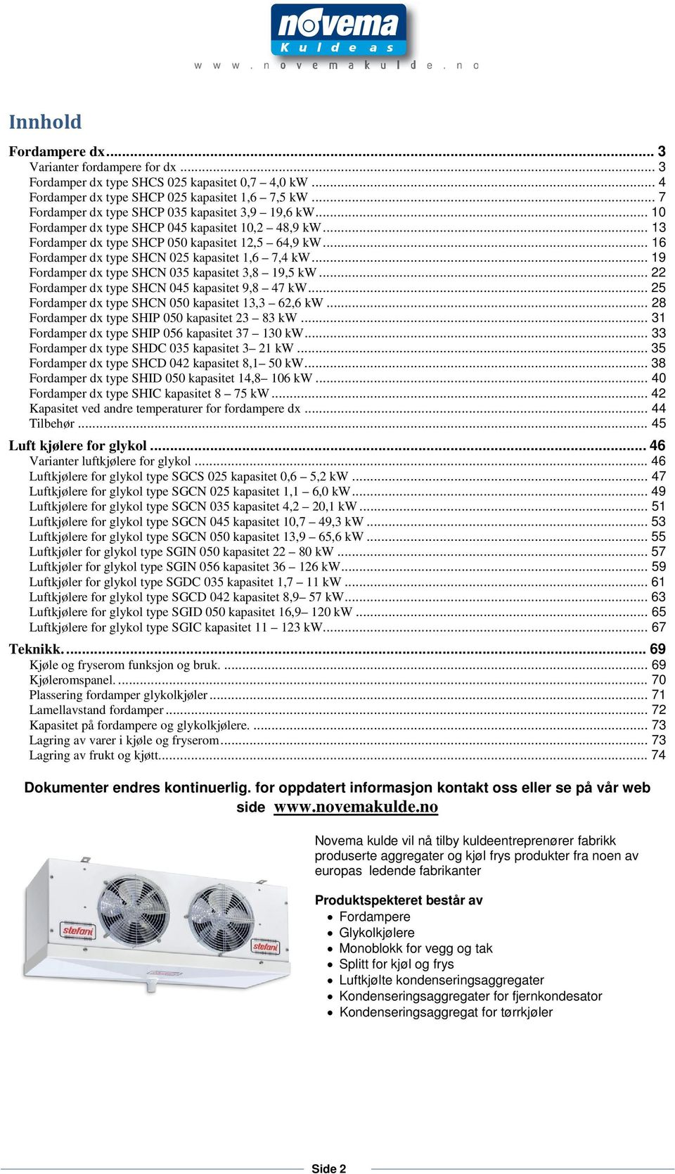 .. 16 Fordamper dx type SHCN 025 kapasitet 1,6 7,4 kw... 19 Fordamper dx type SHCN 035 kapasitet 3,8 19,5 kw... 22 Fordamper dx type SHCN 045 kapasitet 9,8 47 kw.