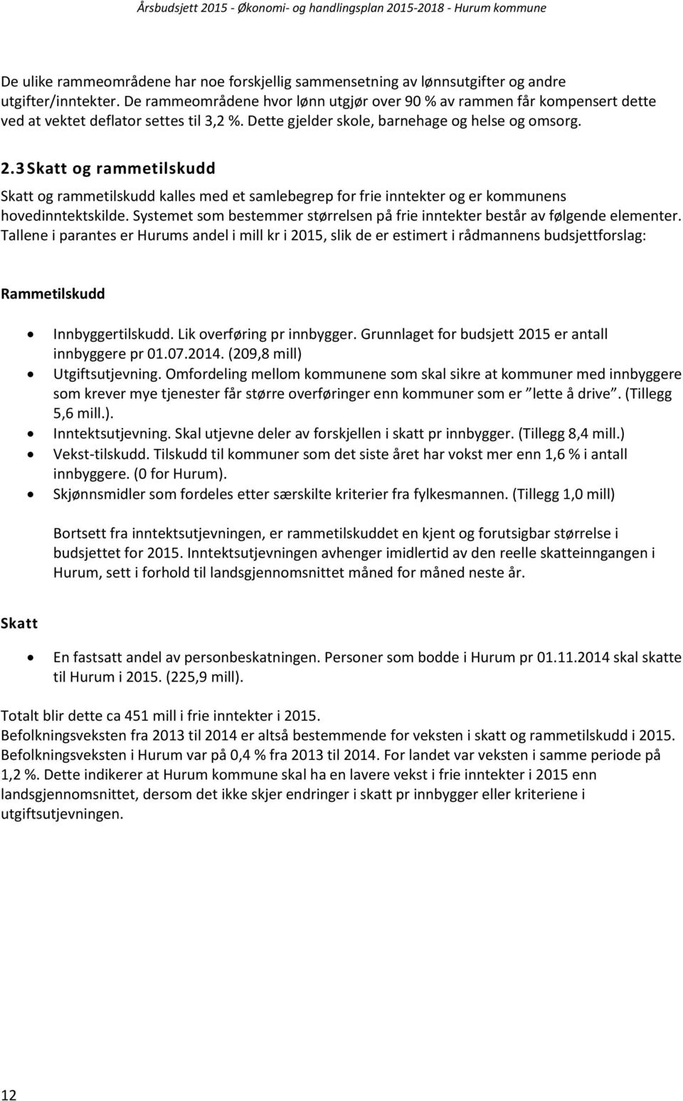 3 Skatt og rammetilskudd Skatt og rammetilskudd kalles med et samlebegrep for frie inntekter og er kommunens hovedinntektskilde.