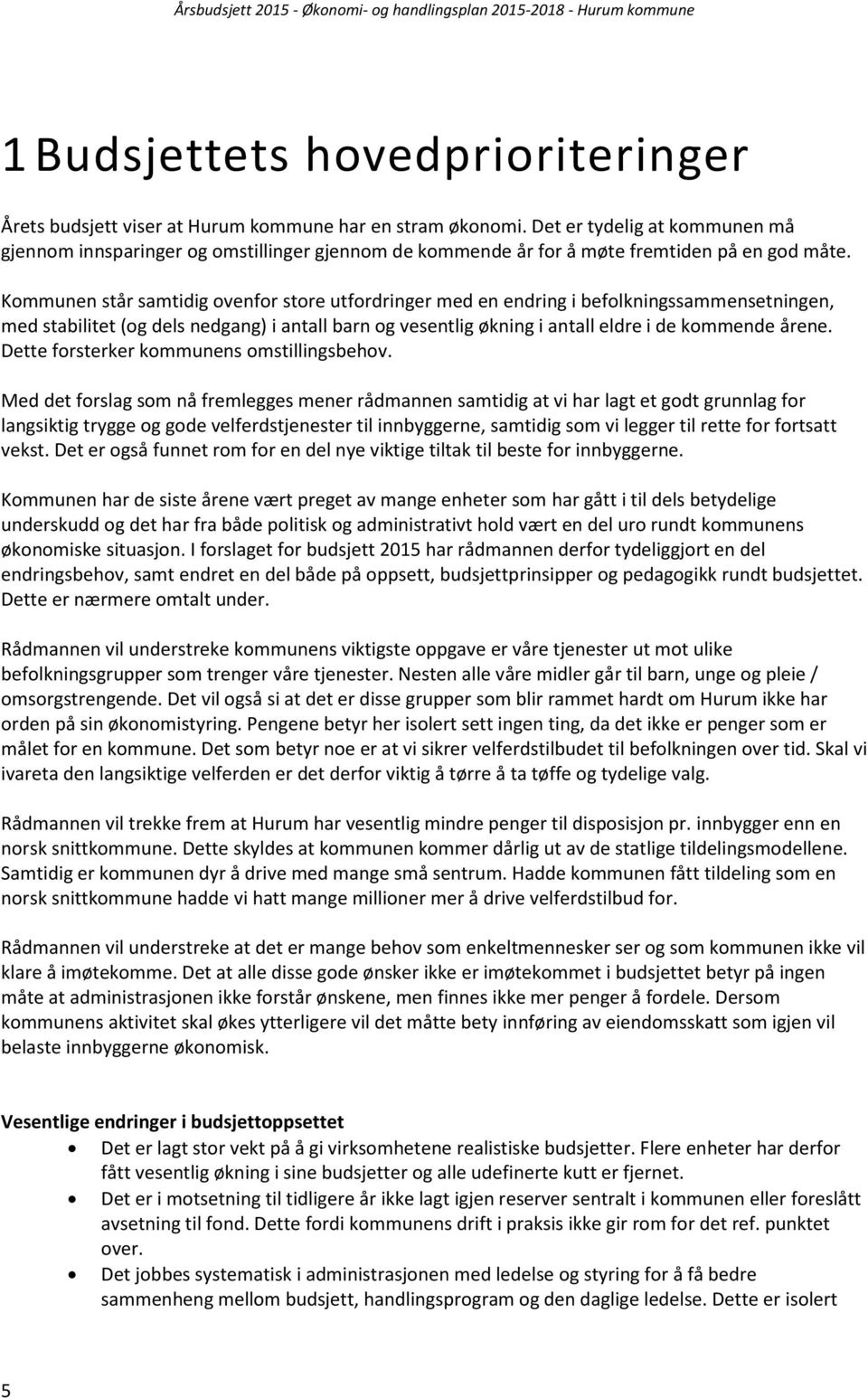 Kommunen står samtidig ovenfor store utfordringer med en endring i befolkningssammensetningen, med stabilitet (og dels nedgang) i antall barn og vesentlig økning i antall eldre i de kommende årene.