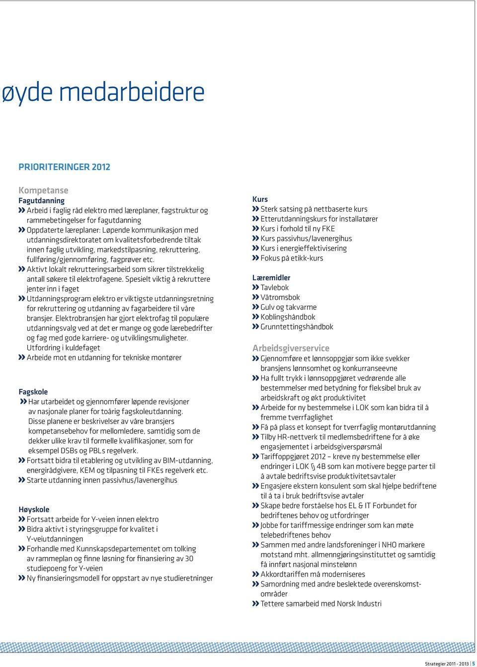 » Aktivt lokalt rekrutteringsarbeid som sikrer tilstrekkelig antall søkere til elektrofagene.