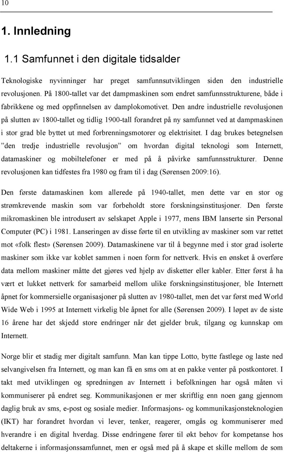 Den andre industrielle revolusjonen på slutten av 1800-tallet og tidlig 1900-tall forandret på ny samfunnet ved at dampmaskinen i stor grad ble byttet ut med forbrenningsmotorer og elektrisitet.