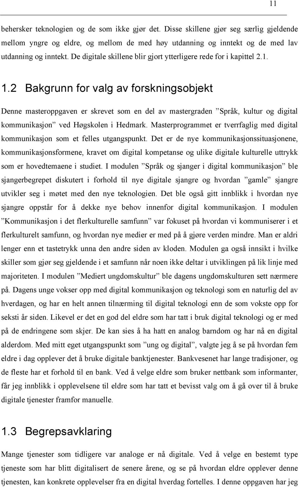 2 Bakgrunn for valg av forskningsobjekt Denne masteroppgaven er skrevet som en del av mastergraden Språk, kultur og digital kommunikasjon ved Høgskolen i Hedmark.