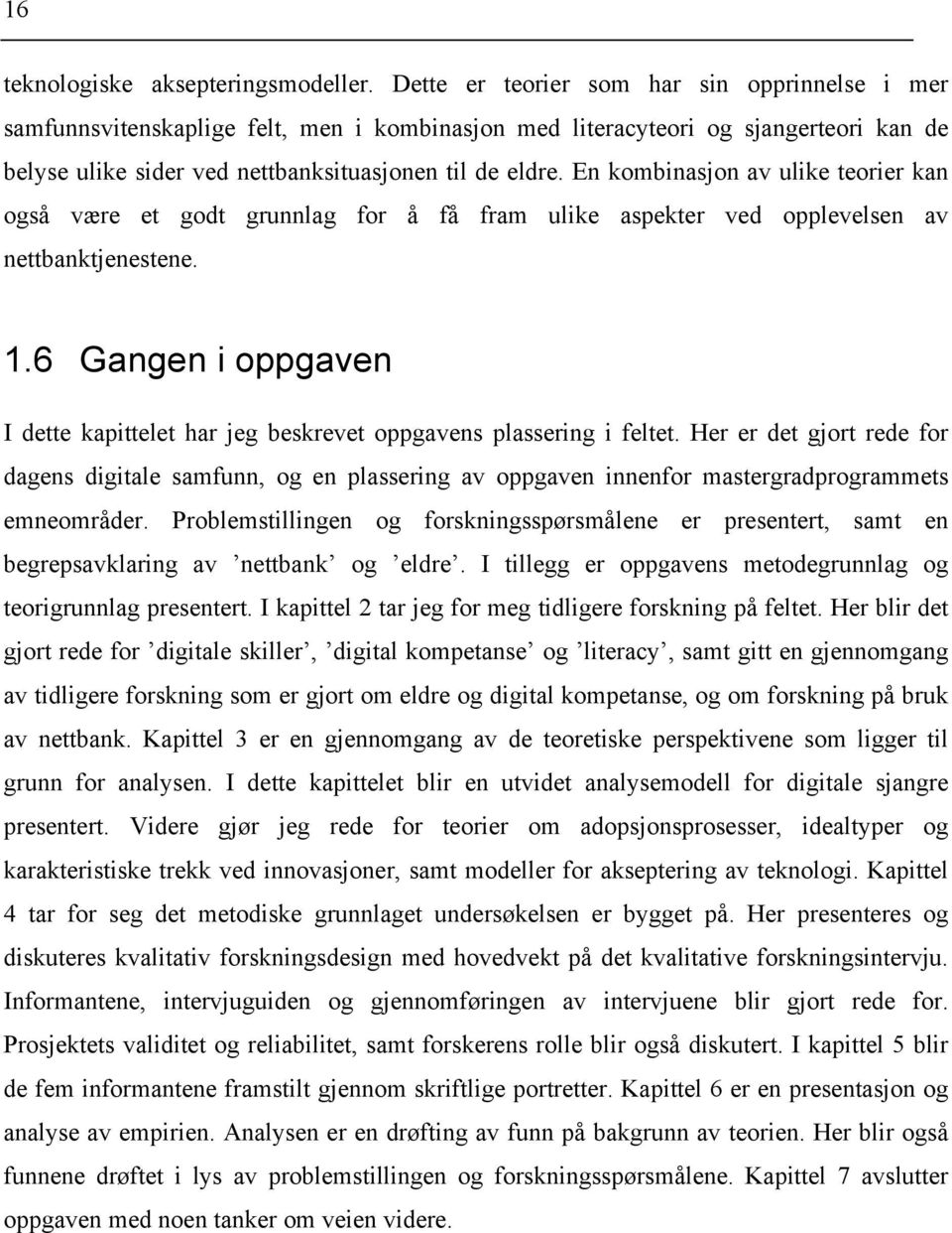 En kombinasjon av ulike teorier kan også være et godt grunnlag for å få fram ulike aspekter ved opplevelsen av nettbanktjenestene. 1.