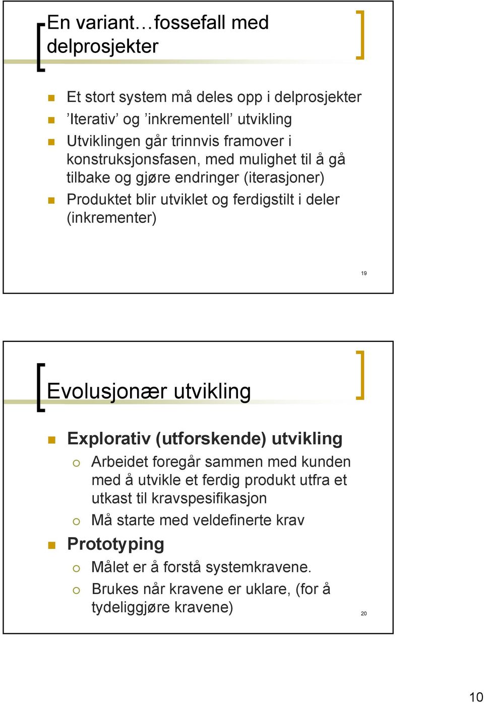 (inkrementer) 19 Evolusjonær utvikling Explorativ (utforskende) utvikling Arbeidet foregår sammen med kunden med å utvikle et ferdig produkt utfra et