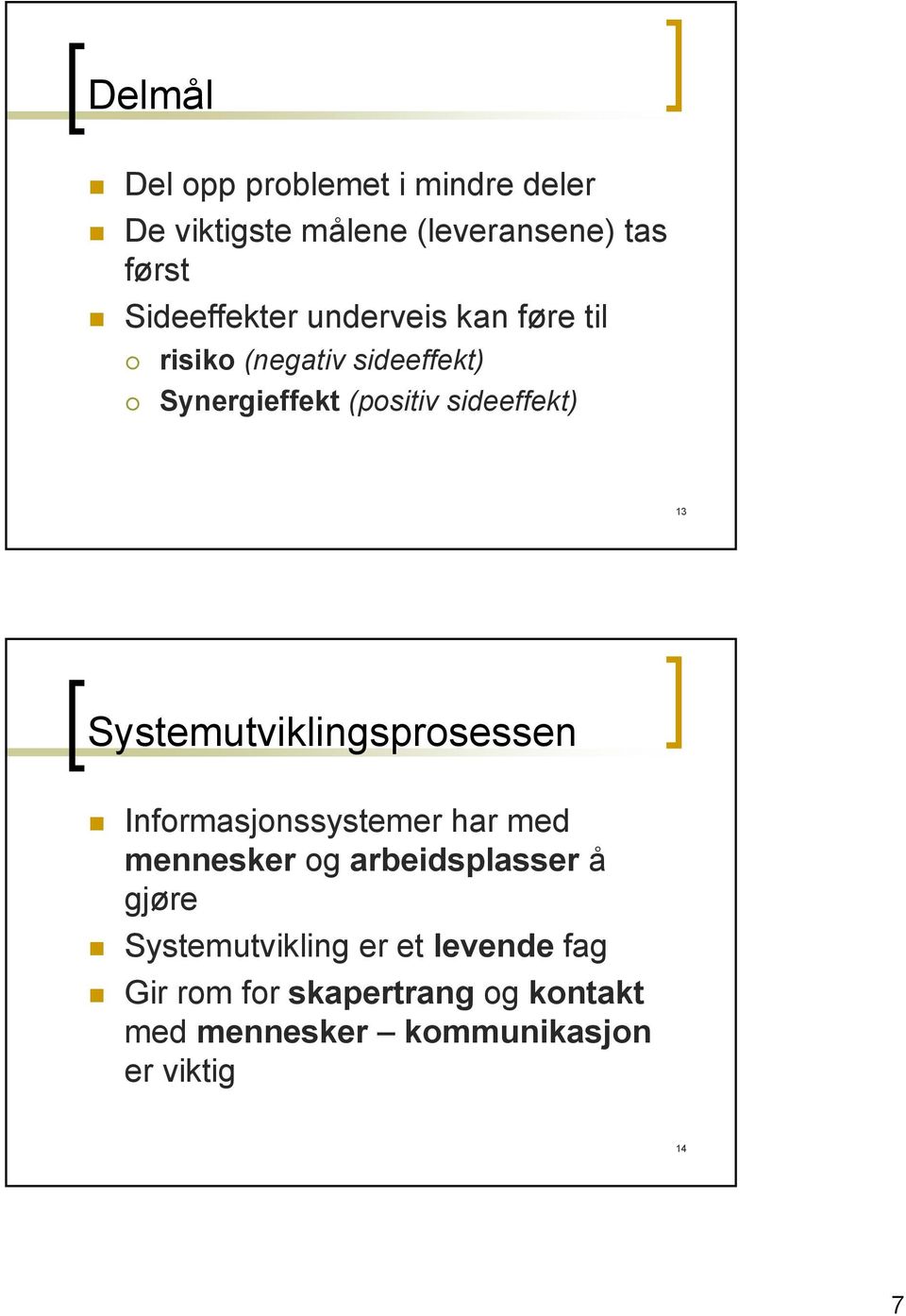 Systemutviklingsprosessen Informasjonssystemer har med mennesker og arbeidsplasser å gjøre