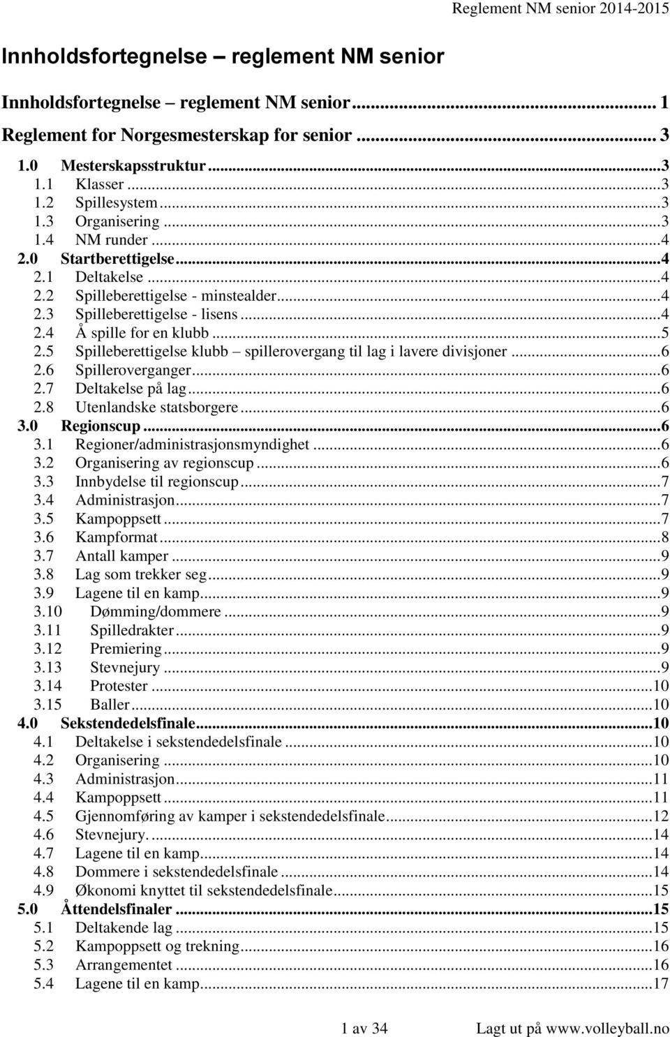 5 Spilleberettigelse klubb spillerovergang til lag i lavere divisjoner... 6 2.6 Spilleroverganger... 6 2.7 Deltakelse på lag... 6 2.8 Utenlandske statsborgere... 6 3.