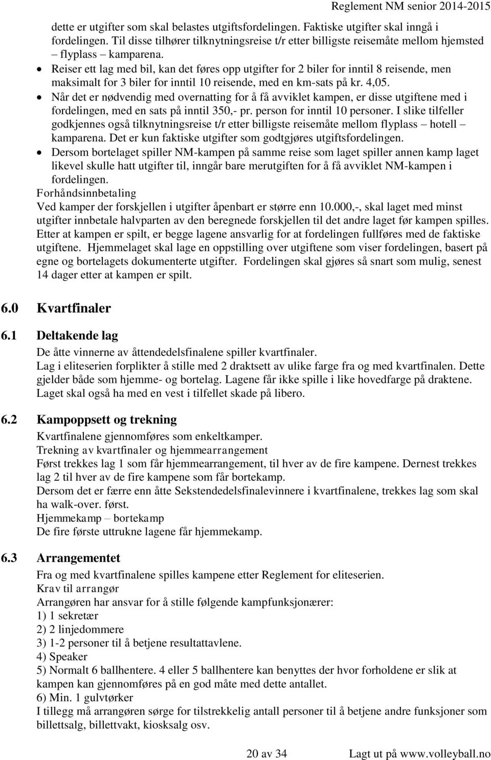 Reiser ett lag med bil, kan det føres opp utgifter for 2 biler for inntil 8 reisende, men maksimalt for 3 biler for inntil 10 reisende, med en km-sats på kr. 4,05.