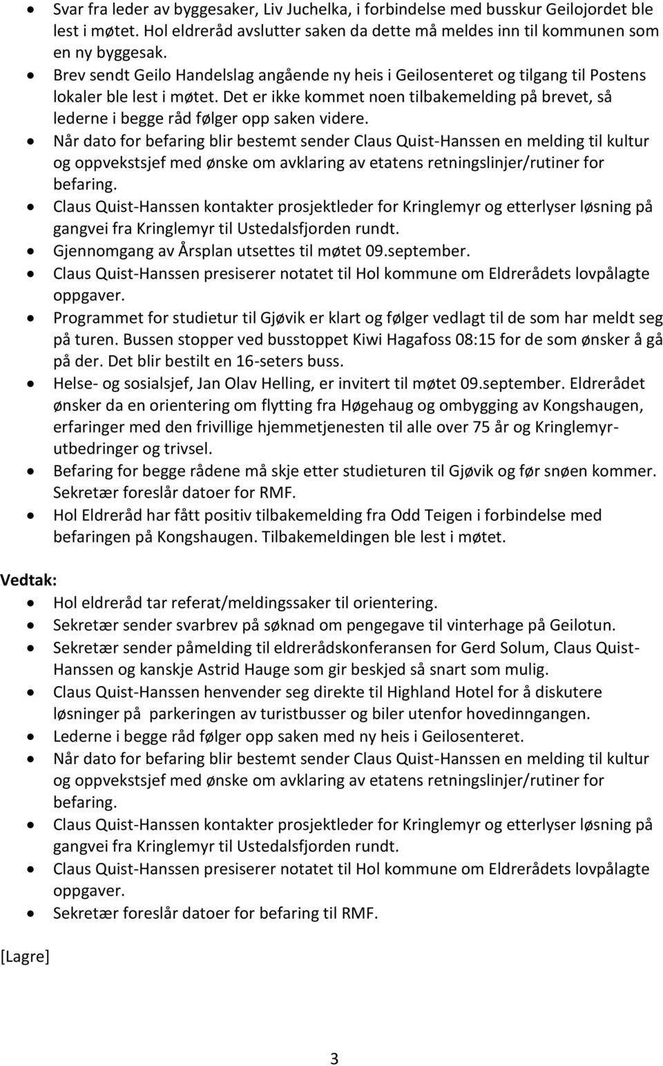 Det er ikke kommet noen tilbakemelding på brevet, så lederne i begge råd følger opp saken videre.