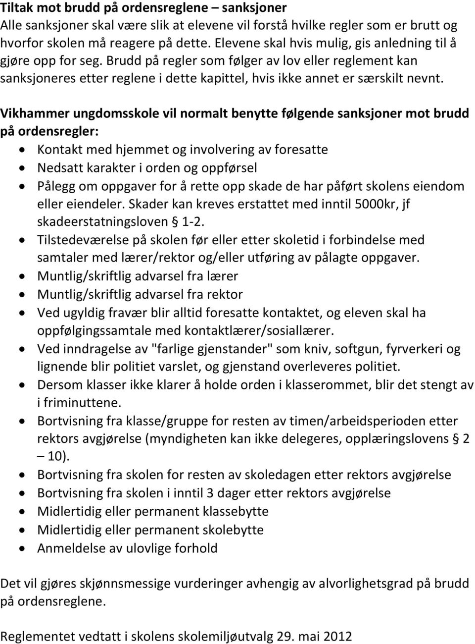 Vikhammer ungdomsskole vil normalt benytte følgende sanksjoner mot brudd på ordensregler: Kontakt med hjemmet og involvering av foresatte Nedsatt karakter i orden og oppførsel Pålegg om oppgaver for