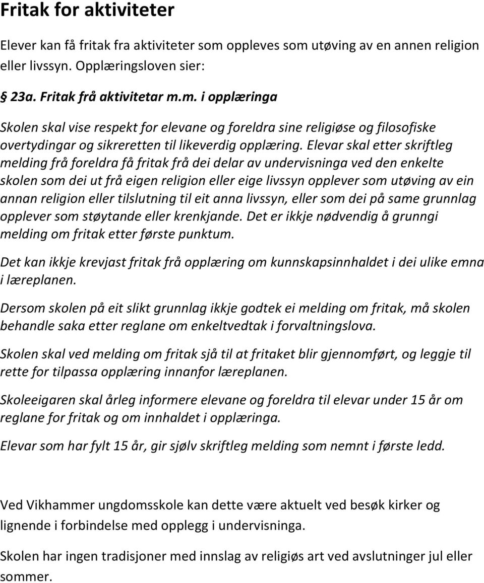 Elevar skal etter skriftleg melding frå foreldra få fritak frå dei delar av undervisninga ved den enkelte skolen som dei ut frå eigen religion eller eige livssyn opplever som utøving av ein annan