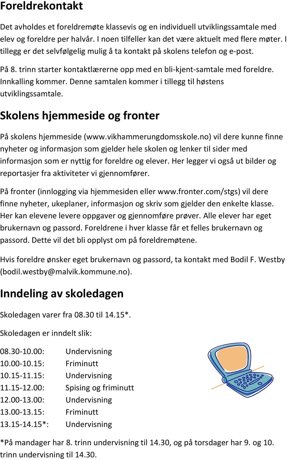 Denne samtalen kommer i tillegg til høstens utviklingssamtale. Skolens hjemmeside og fronter På skolens hjemmeside (www.vikhammerungdomsskole.