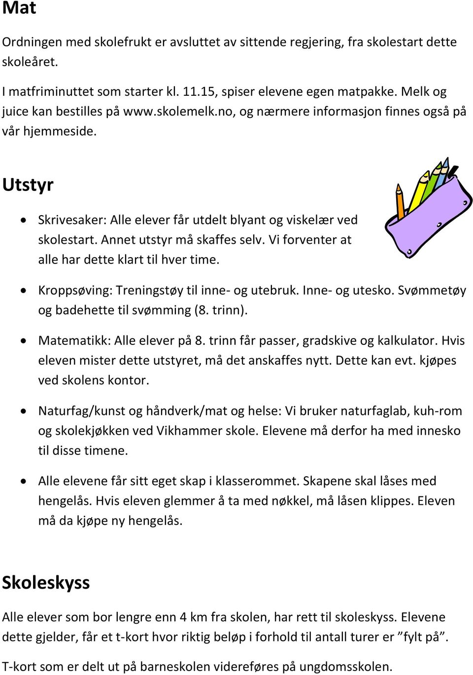 Annet utstyr må skaffes selv. Vi forventer at alle har dette klart til hver time. Kroppsøving: Treningstøy til inne- og utebruk. Inne- og utesko. Svømmetøy og badehette til svømming (8. trinn).