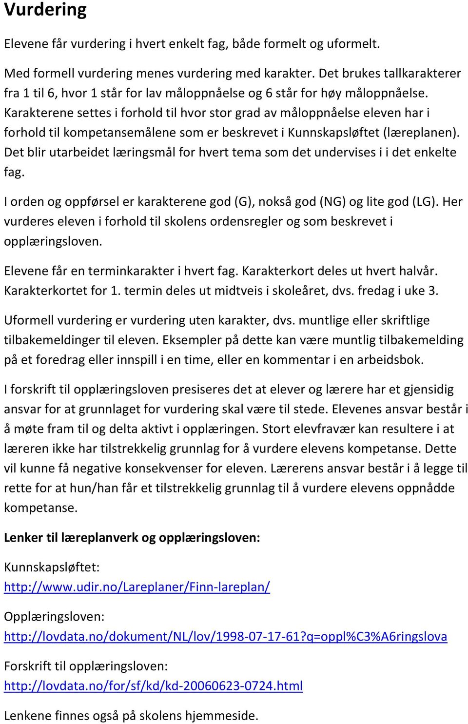 Karakterene settes i forhold til hvor stor grad av måloppnåelse eleven har i forhold til kompetansemålene som er beskrevet i Kunnskapsløftet (læreplanen).