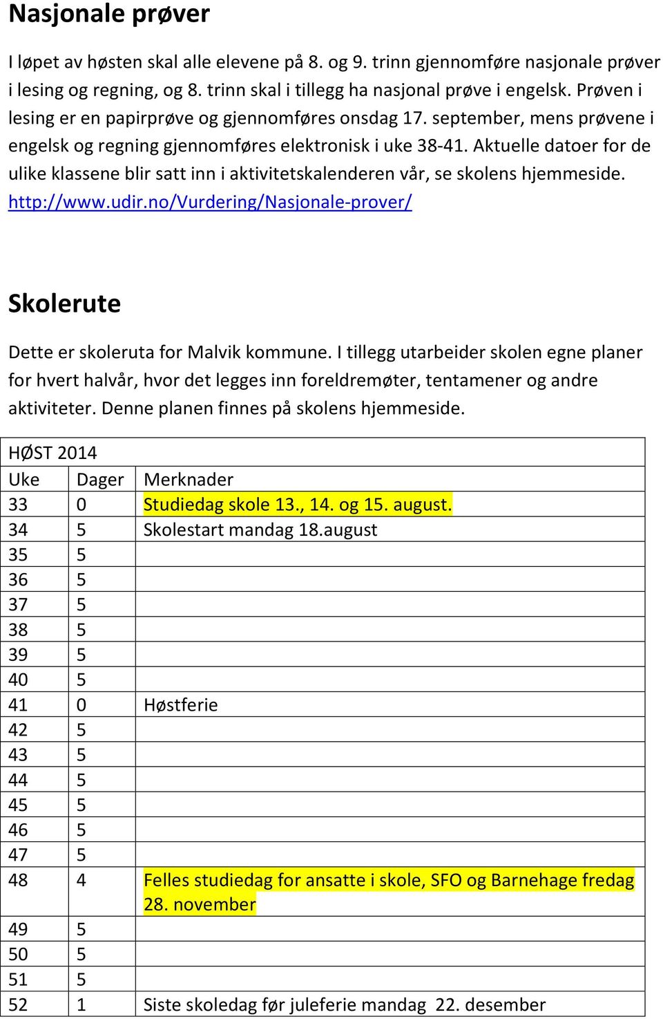 Aktuelle datoer for de ulike klassene blir satt inn i aktivitetskalenderen vår, se skolens hjemmeside. http://www.udir.no/vurdering/nasjonale-prover/ Skolerute Dette er skoleruta for Malvik kommune.