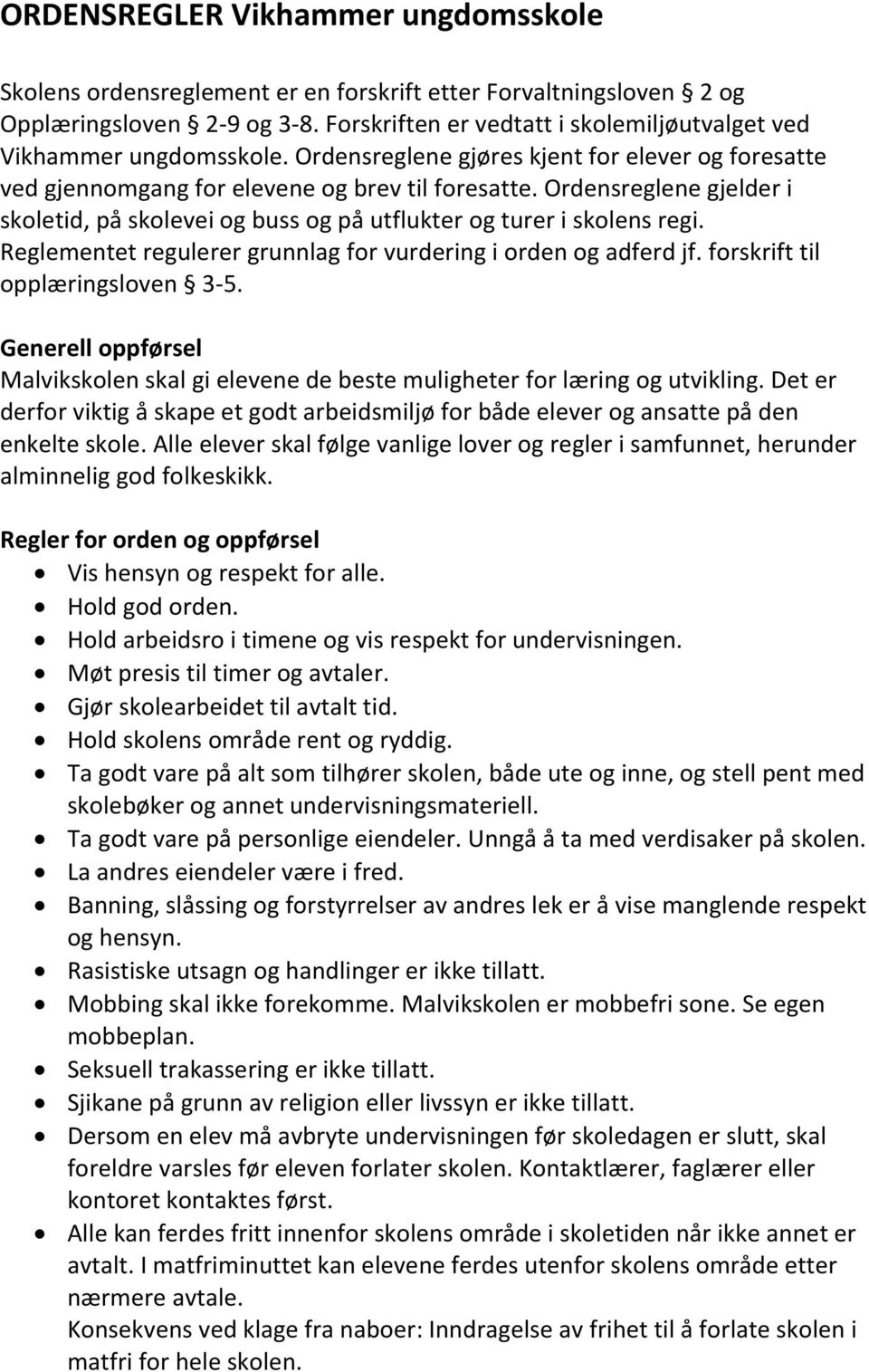 Ordensreglene gjelder i skoletid, på skolevei og buss og på utflukter og turer i skolens regi. Reglementet regulerer grunnlag for vurdering i orden og adferd jf. forskrift til opplæringsloven 3-5.