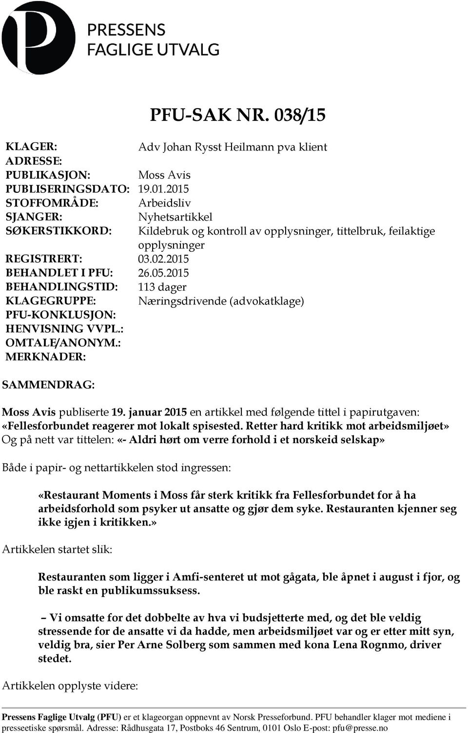 2015 BEHANDLINGSTID: 113 dager KLAGEGRUPPE: Næringsdrivende (advokatklage) PFU-KONKLUSJON: HENVISNING VVPL.: OMTALE/ANONYM.: MERKNADER: SAMMENDRAG: Moss Avis publiserte 19.