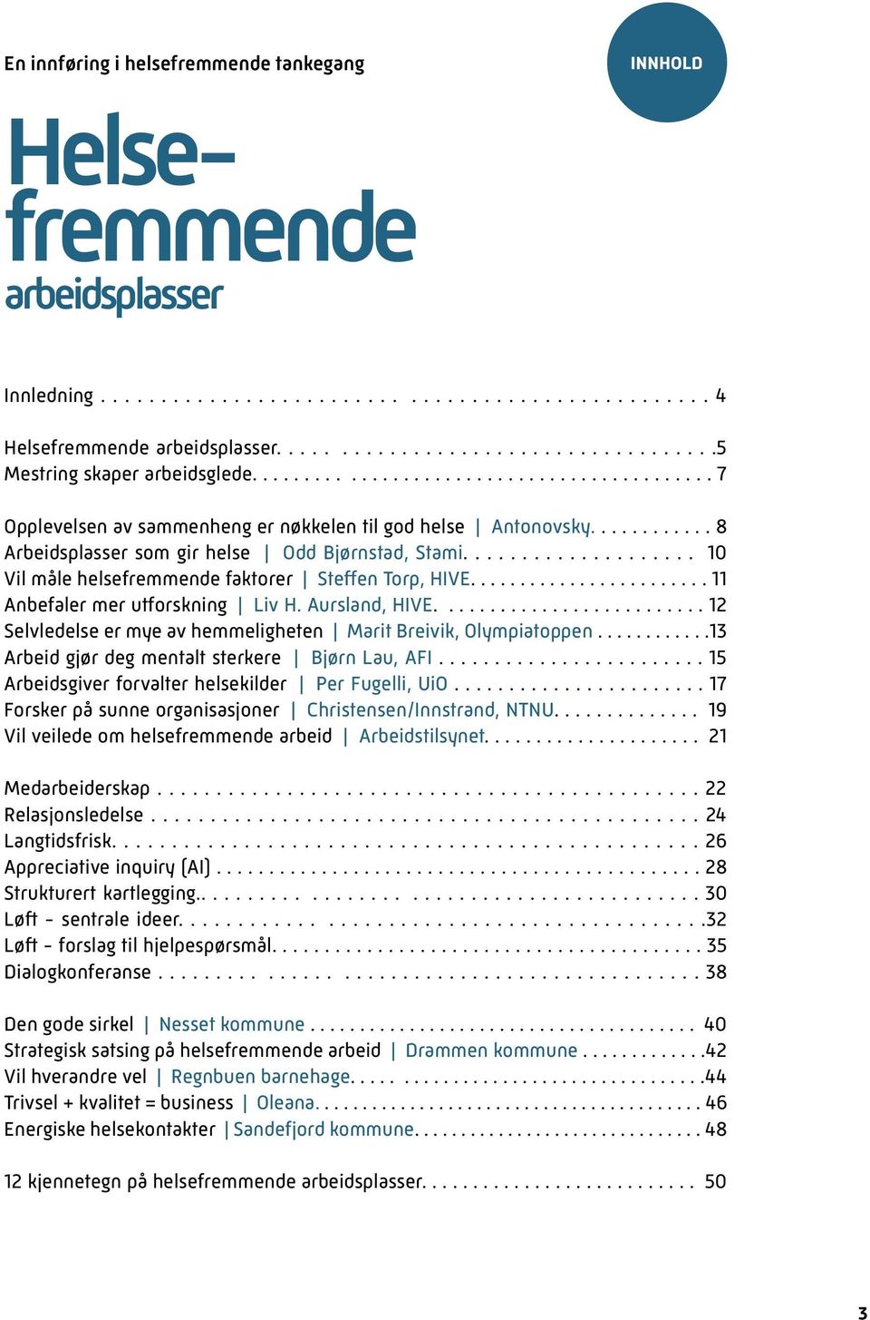 ........... 8 Arbeidsplasser som gir helse Odd Bjørnstad, Stami.................... 10 Vil måle helsefremmende faktorer Steffen Torp, HIVE........................ 11 Anbefaler mer utforskning Liv H.