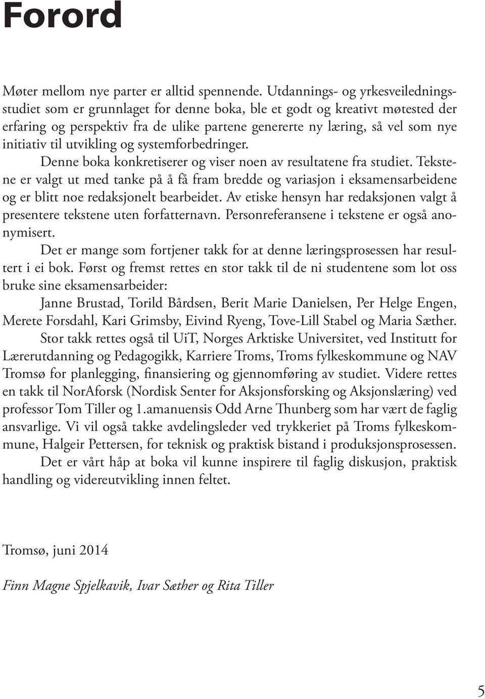 til utvikling og systemforbedringer. Denne boka konkretiserer og viser noen av resultatene fra studiet.