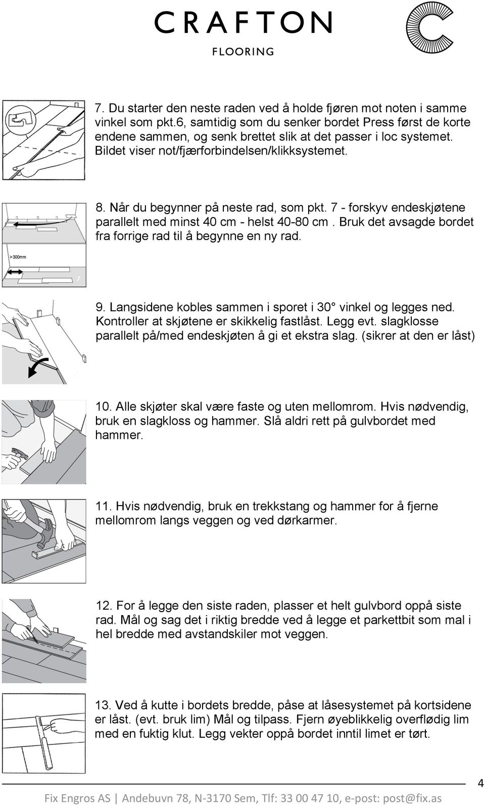 Når du begynner på neste rad, som pkt. 7 - forskyv endeskjøtene parallelt med minst 40 cm - helst 40-80 cm. Bruk det avsagde bordet fra forrige rad til å begynne en ny rad. 9.