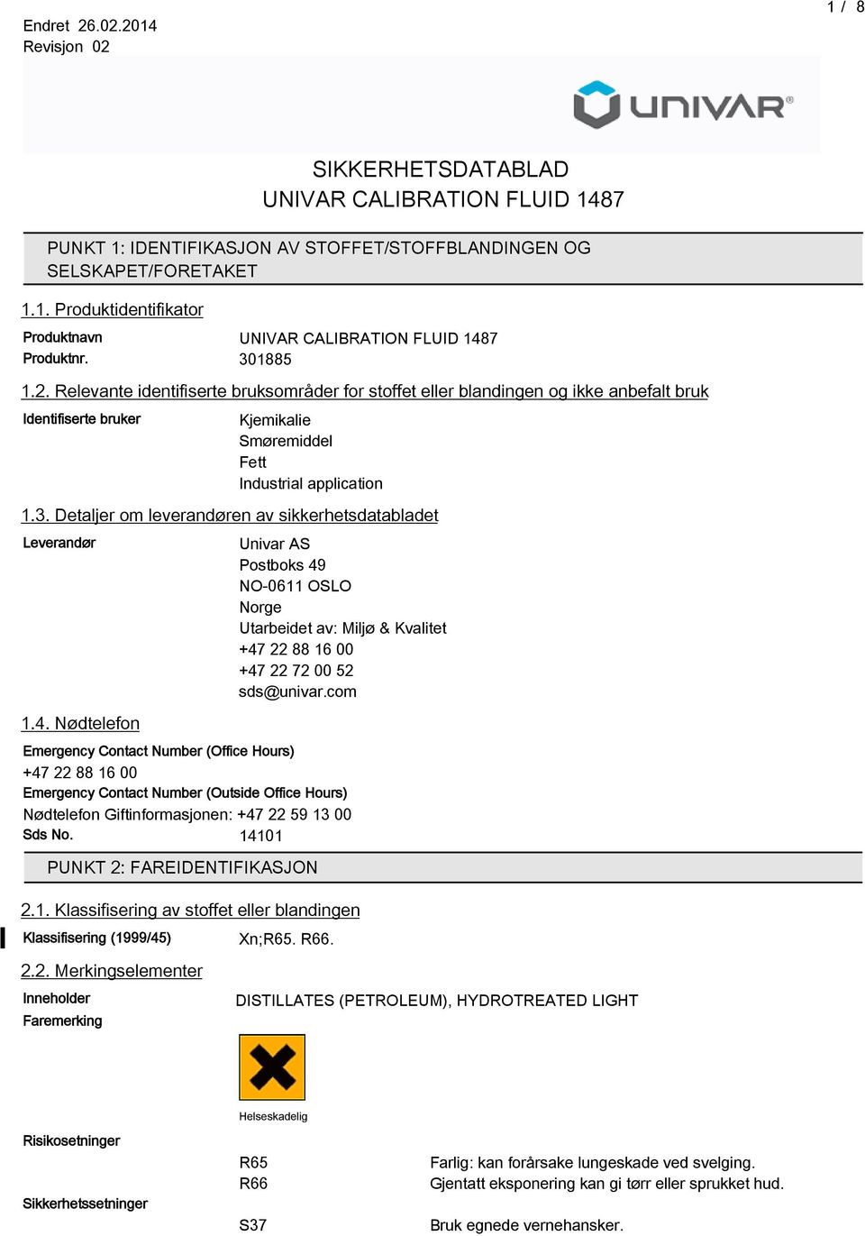 com Emergency Contact Number (Office Hours) +47 22 16 00 Emergency Contact Number (Outside Office Hours) Nødtelefon Giftinformasjonen: +47 22 59 13 00 Sds No. 14101 PUNKT 2: FAREIDENTIFIKASJON 2.1. Klassifisering av stoffet eller blandingen Klassifisering (1999/45) Xn;R65.