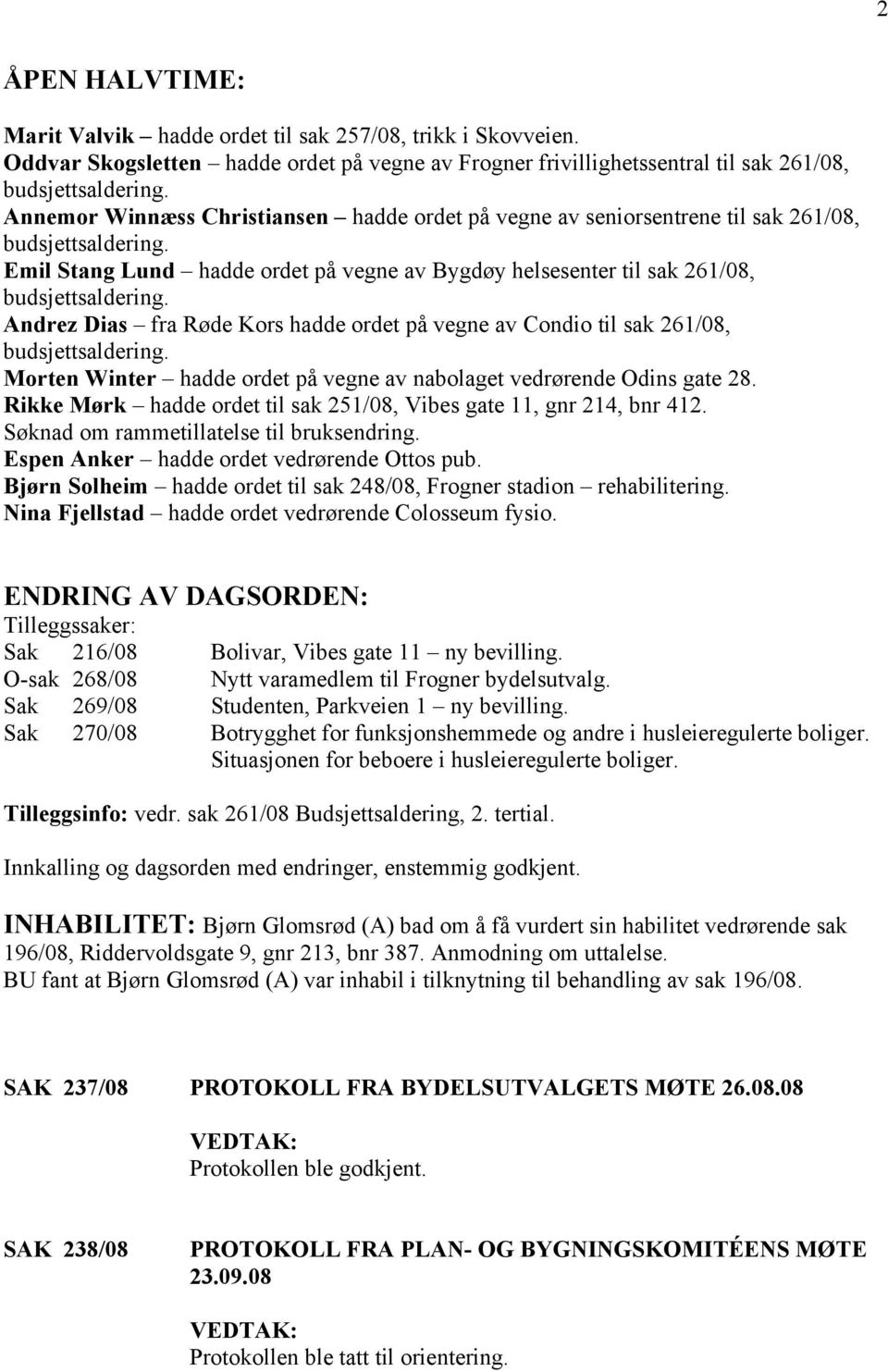 Andrez Dias fra Røde Kors hadde ordet på vegne av Condio til sak 261/08, budsjettsaldering. Morten Winter hadde ordet på vegne av nabolaget vedrørende Odins gate 28.