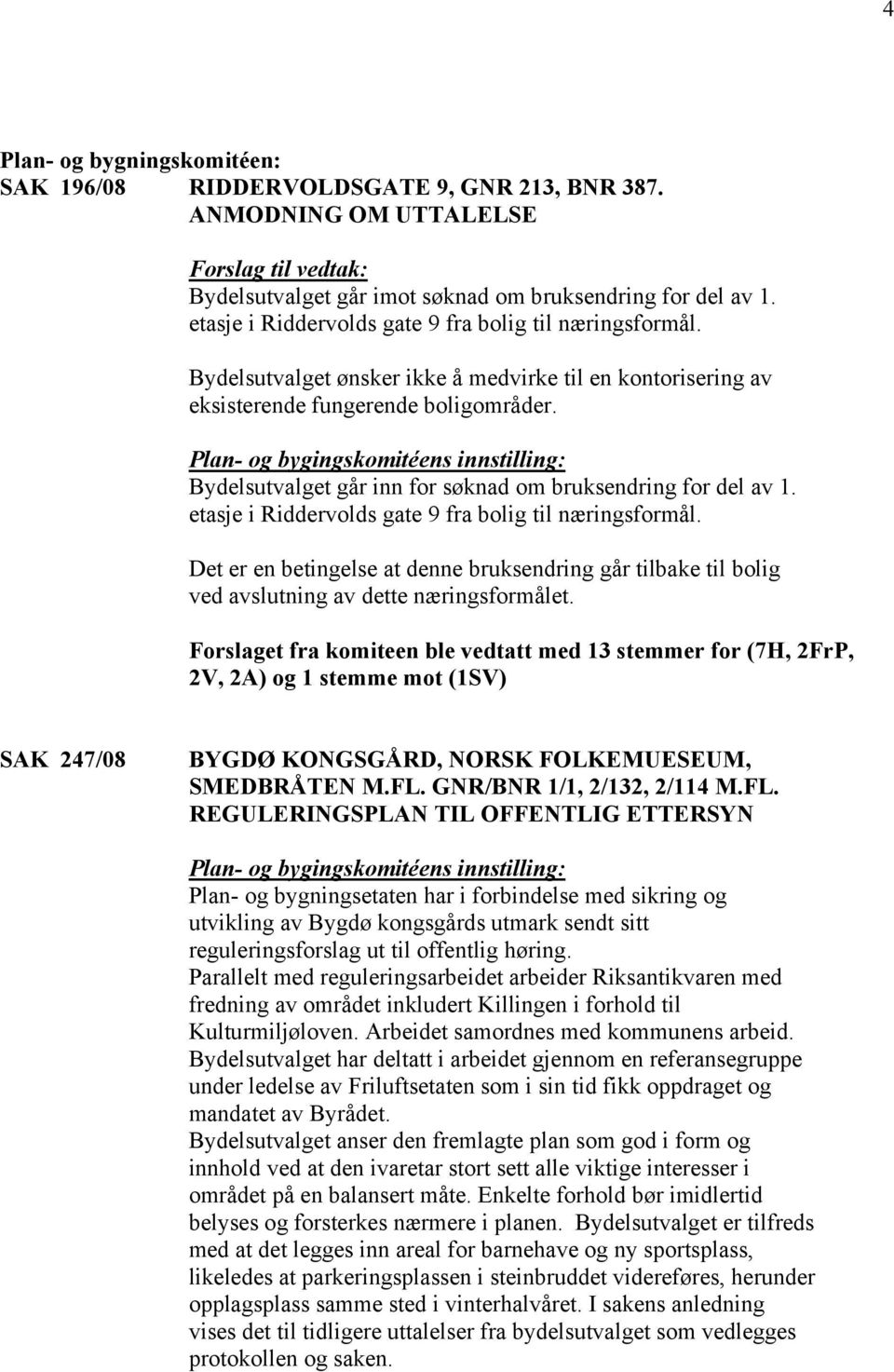 Plan- og bygingskomitéens innstilling: Bydelsutvalget går inn for søknad om bruksendring for del av 1. etasje i Riddervolds gate 9 fra bolig til næringsformål.