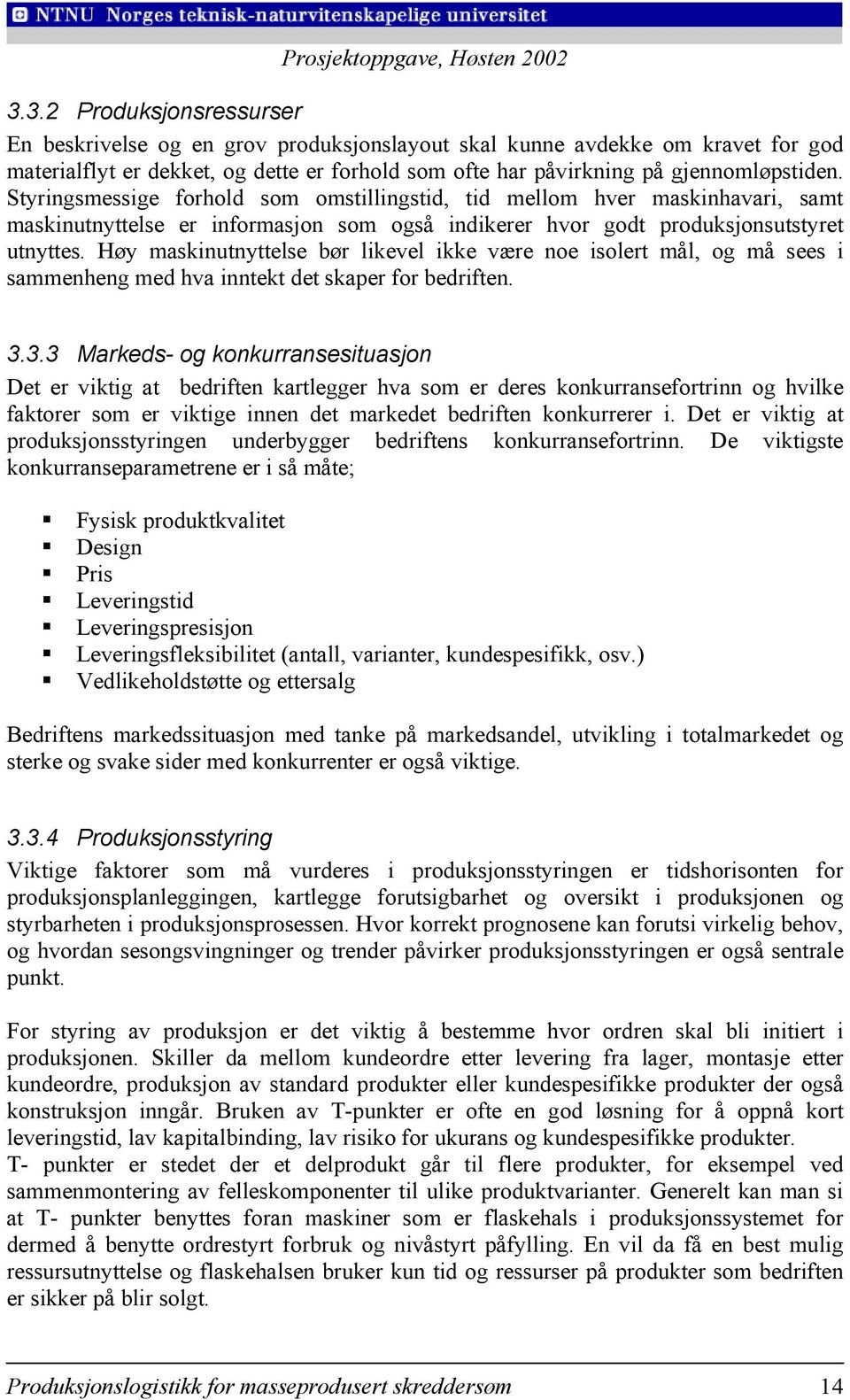 Høy maskinutnyttelse bør likevel ikke være noe isolert mål, og må sees i sammenheng med hva inntekt det skaper for bedriften. 3.