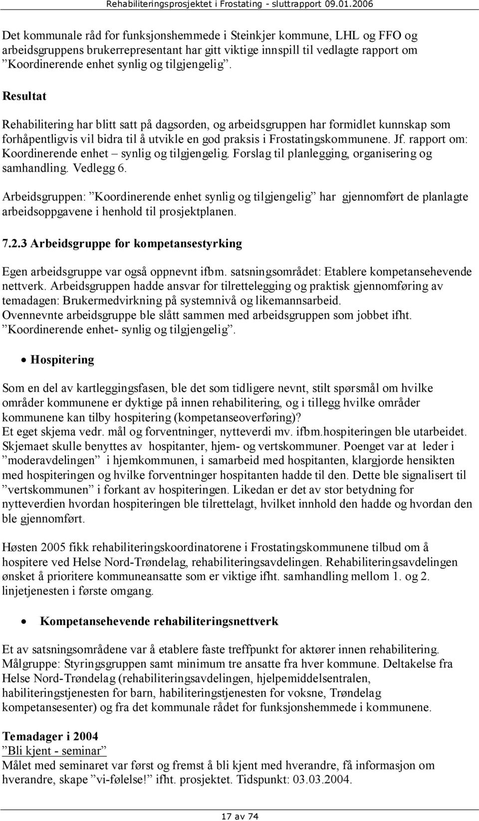 tilgjengelig. Resultat Rehabilitering har blitt satt på dagsorden, og arbeidsgruppen har formidlet kunnskap som forhåpentligvis vil bidra til å utvikle en god praksis i Frostatingskommunene. Jf.