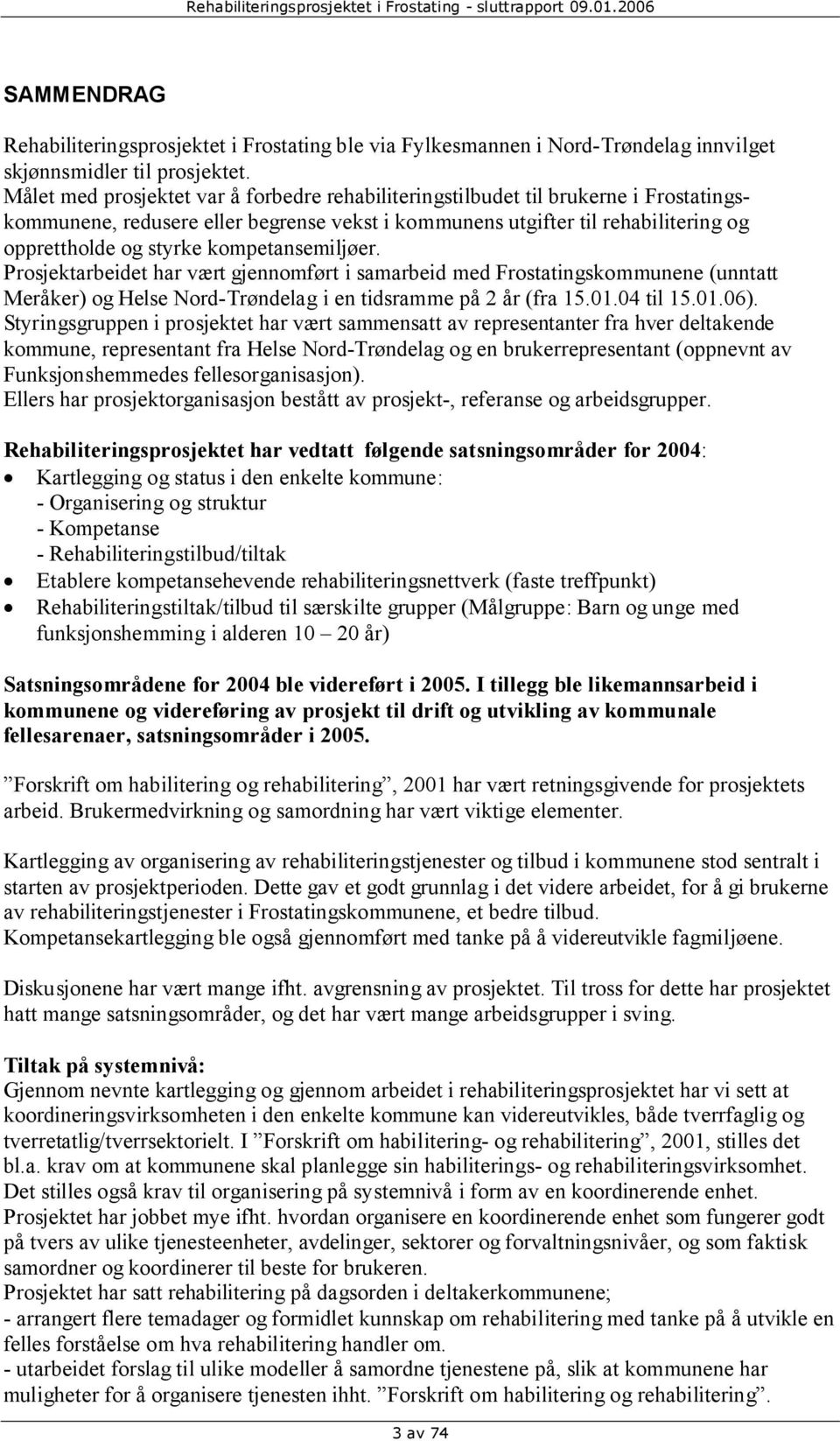 kompetansemiljøer. Prosjektarbeidet har vært gjennomført i samarbeid med Frostatingskommunene (unntatt Meråker) og Helse Nord-Trøndelag i en tidsramme på 2 år (fra 15.01.04 til 15.01.06).