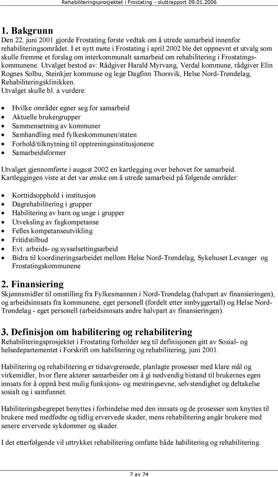 Utvalget bestod av: Rådgiver Harald Myrvang, Verdal kommune, rådgiver Elin Rognes Solbu, Steinkjer kommune og lege Dagfinn Thorsvik, Helse Nord-Trøndelag, Rehabiliteringsklinikken. Utvalget skulle bl.