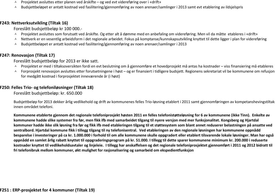 Og etter alt å dømme med en anbefaling om videreføring. Men vil da måtte etableres i «drift» Nettverk er en vesentlig arbeidsform i det regionale arbeidet.