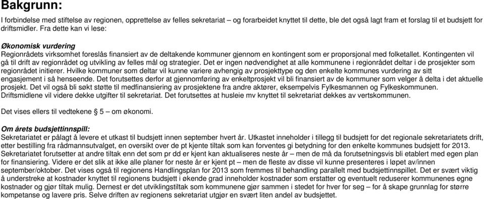 Kontingenten vil gå til drift av regionrådet og utvikling av felles mål og strategier. Det er ingen nødvendighet at alle kommunene i regionrådet deltar i de prosjekter som regionrådet initierer.