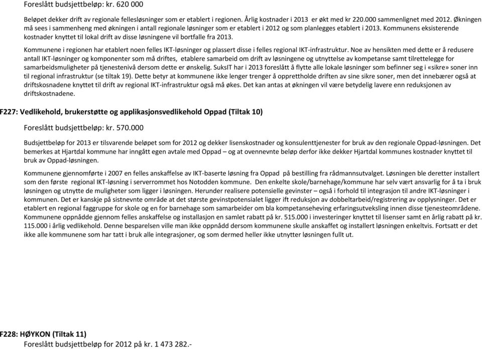 Kommunens eksisterende kostnader knyttet til lokal drift av disse løsningene vil bortfalle fra 2013.