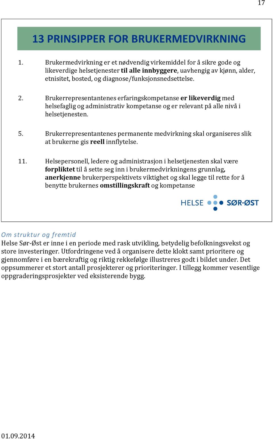 Brukerrepresentantenes erfaringskompetanse er likeverdig med helsefaglig og administrativ kompetanse og er relevant på alle nivå i helsetjenesten. 5.