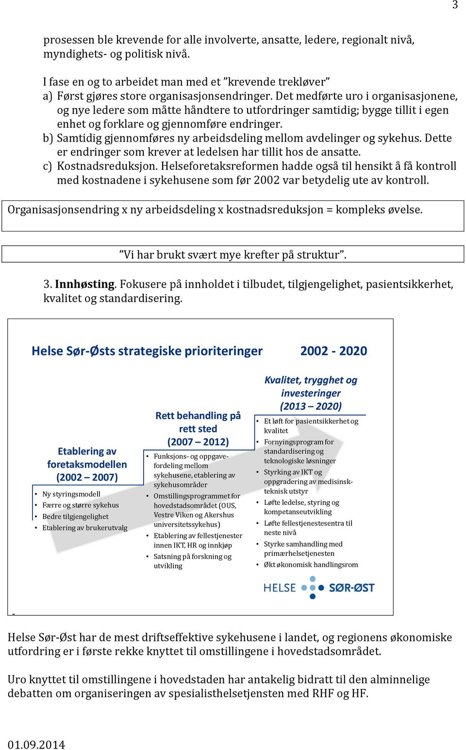 Det medførte uro i organisasjonene, og nye ledere som måtte håndtere to utfordringer samtidig; bygge tillit i egen enhet og forklare og gjennomføre endringer.